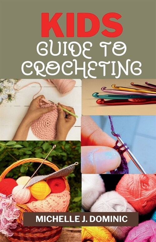 Kids Crocheting Guide: Crochet Book for Beginners Kids (Paperback)