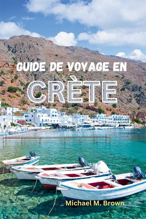 Guide de Voyage En Cr?e: D?ouvrez la culture, lhistoire et la beaut?naturelle, explorez l?e ?igmatique et d?oilez ses secrets (Paperback)