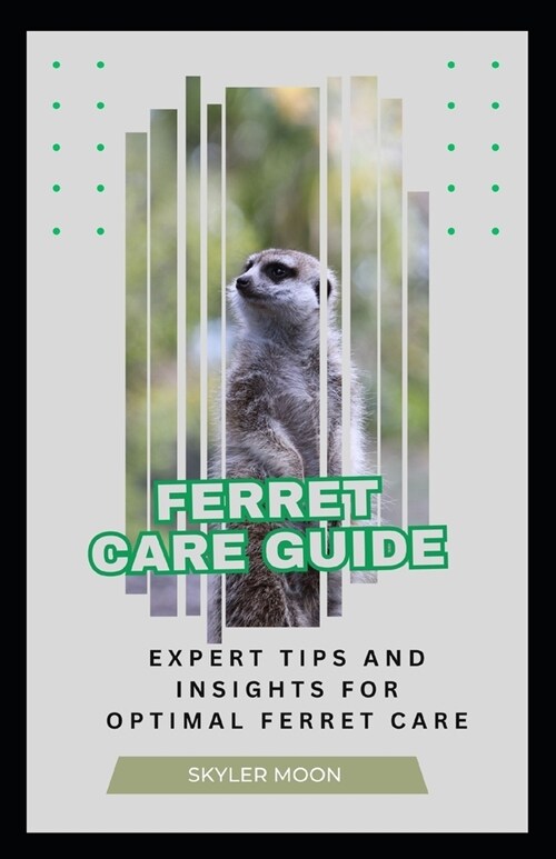 Ferret Care Guide: Expert Tips and Insights for Optimal Ferret Care (Paperback)