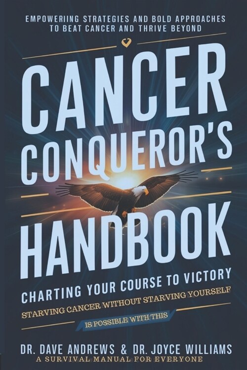 Cancer Conquerors Handbook: Charting Your Course to Victory/Empowering Strategies and Bold Approaches to Beat Cancer and Thrive Beyond (Paperback)