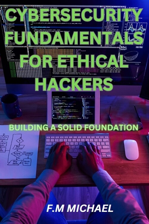 Cybersecurity Fundamentals for Ethical Hackers: Building a Solid Foundation (Paperback)