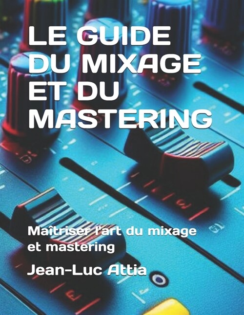 Le Guide Du Mixage Et Du Mastering: Ma?riser lart du mixage et du mastering (Paperback)