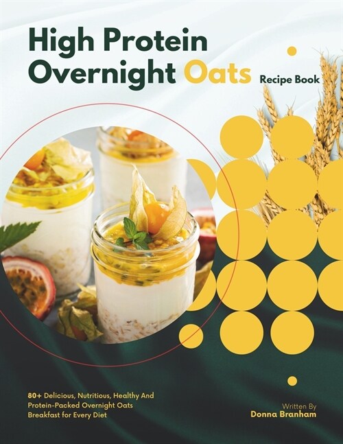 High Protein Overnight Oats Recipe Book: 80+ Delicious, Nutritious, Healthy And Protein-Packed Overnight Oats Breakfast for Every Diet (Paperback)