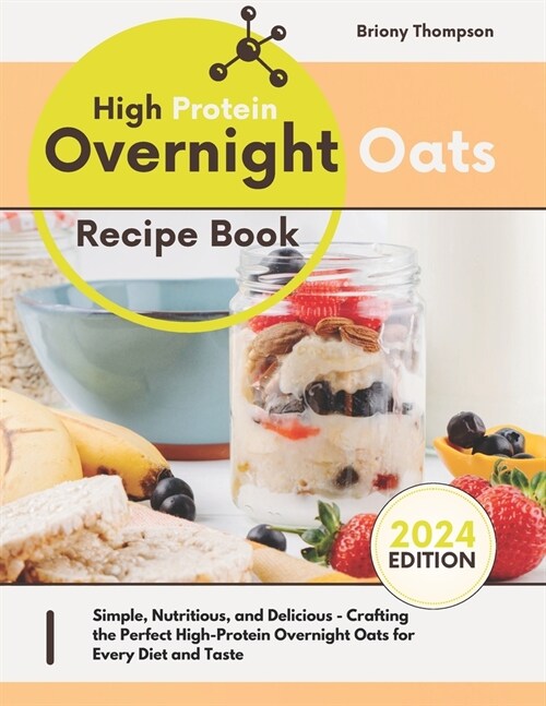 High Protein Overnight Oats Recipe Book: Simple, Nutritious, and Delicious - Crafting the Perfect High-Protein Overnight Oats for Every Diet and Taste (Paperback)