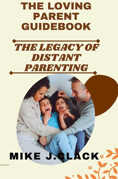 The Loving Parent Guidebook: The Legacy of Distant Parenting (Paperback)