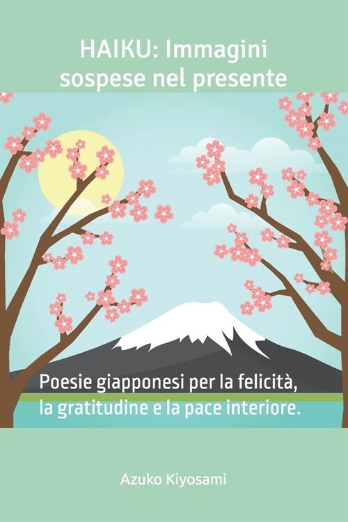 Haiku: Immagini sospese nel presente: Poesie giapponesi per la felicit? la gratitudine e la pace interiore. (Paperback)