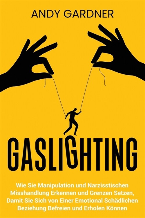 Gaslighting: Wie Sie Manipulation und narzisstischen Misshandlung erkennen und Grenzen setzen, damit Sie sich von einer emotional s (Paperback)