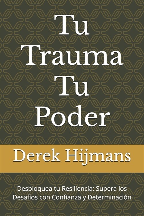 Tu Trauma Tu Poder: Desbloquea tu Resiliencia: Supera los Desaf?s con Confianza y Determinaci? (Paperback)