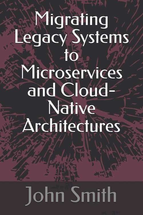 Migrating Legacy Systems to Microservices and Cloud-Native Architectures (Paperback)