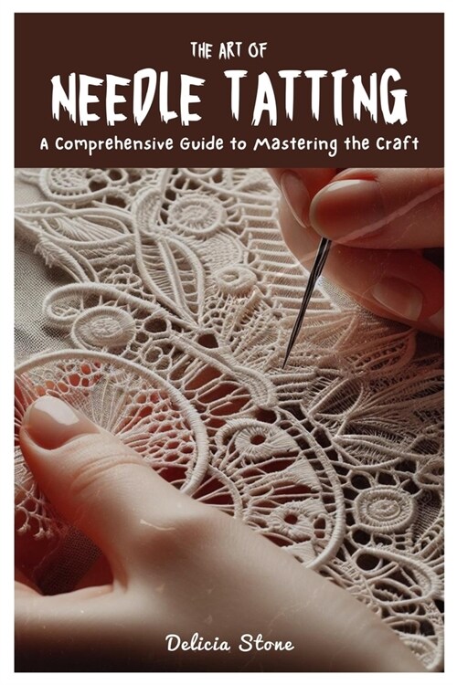 The Art of Needle Tatting: A Comprehensive Guide to Mastering the Craft (Paperback)