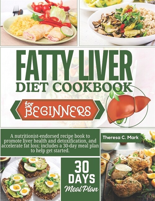 Fatty Liver Diet Cookbook for Beginners: A nutritionist-endorsed recipe book to promote liver health and detoxification, and accelerate fat loss; incl (Paperback)