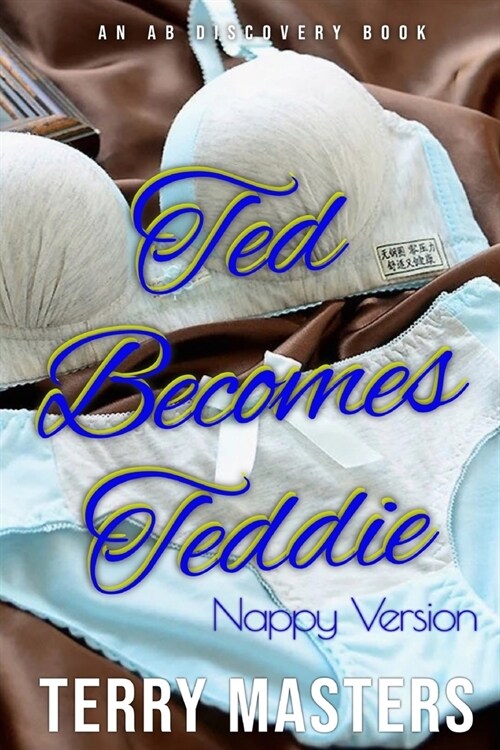 Ted Becomes Teddie (Nappy Version): An ABDL/Femdom/Sissy baby story (Paperback)