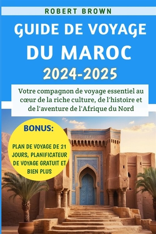 Guide De Voyage Du Maroc 2024-2025: Votre compagnon de voyage essentiel au coeur de la riche culture, de lhistoire et de laventure de lAfrique du N (Paperback)