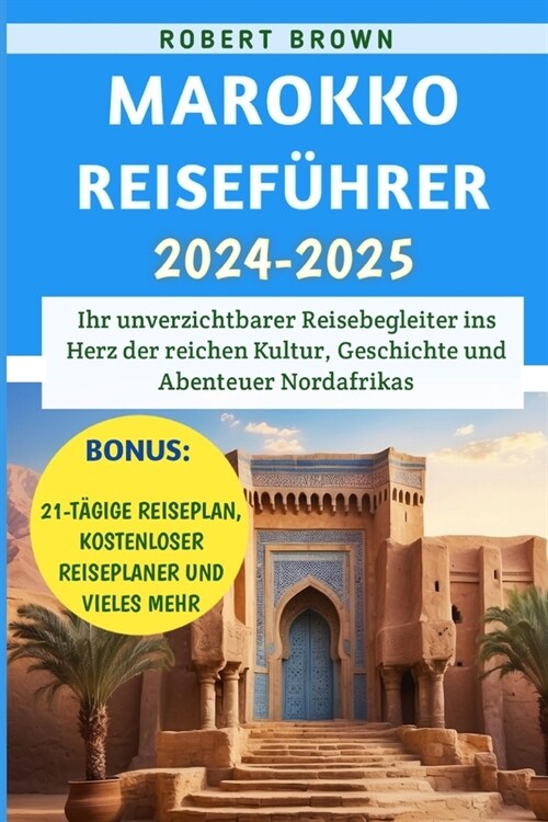 Marokko Reisef?rer 2024-2025: Ihr unverzichtbarer Reisebegleiter ins Herz der reichen Kultur, Geschichte und Abenteuer Nordafrikas (Paperback)