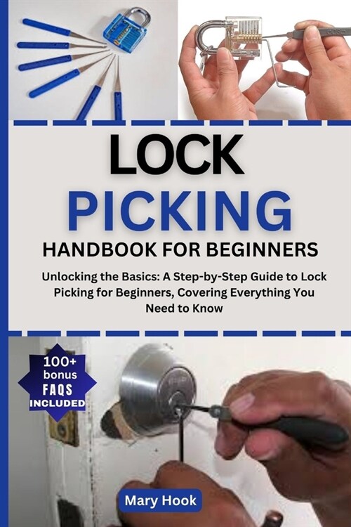 Lock Picking Handbook for Beginners: Unlocking the Basics: A Step-by-Step Guide to Lock Picking for Beginners, Covering Everything You Need to Know (Paperback)