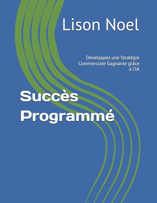 Succ? Programm? D?eloppez une Strat?ie Commerciale Gagnante gr?e ?lIA (Paperback)