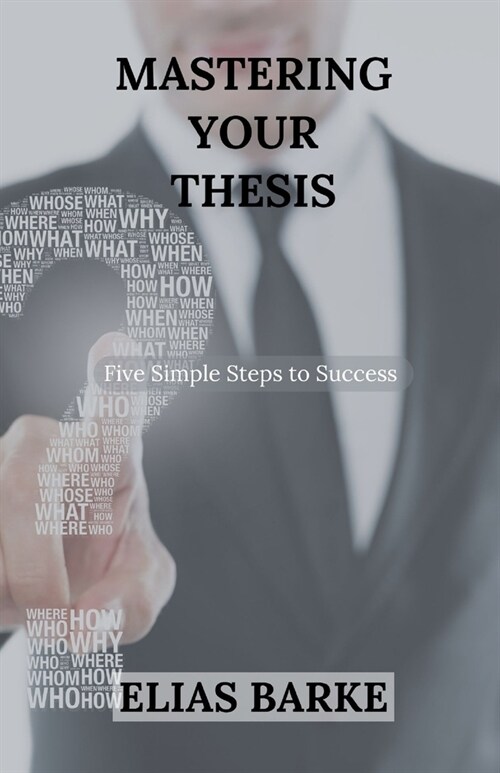Mastering Your Thesis: Five Simple Steps to Success (Paperback)