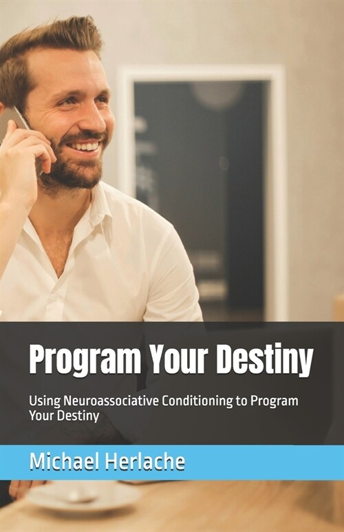Program Your Destiny: Using Neuroassociative Conditioning to Program Your Destiny (Paperback)