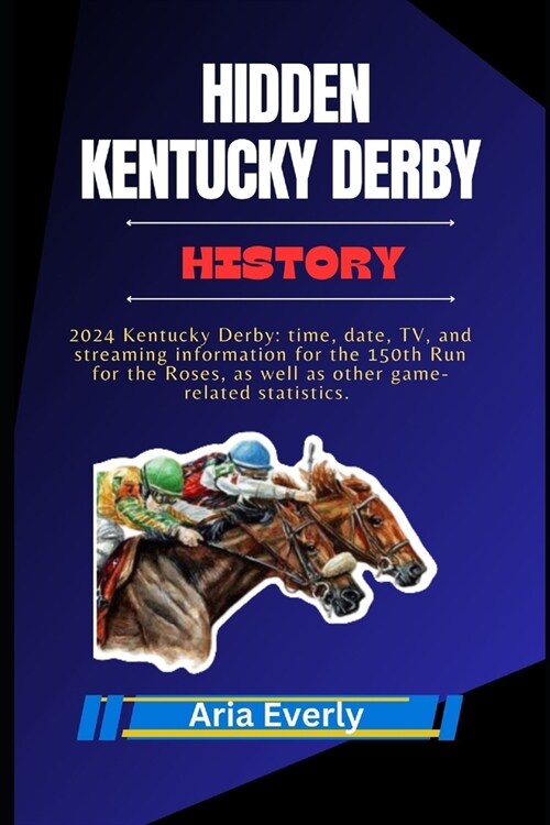 Hidden Kentucky Derby History: 2024 Kentucky Derby: time, date, TV, and streaming information for the 150th Run for the Roses, as well as other game- (Paperback)