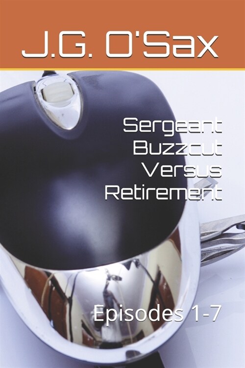 Sergeant Buzzcut Versus Retirement: Episodes 1-7 (Paperback)