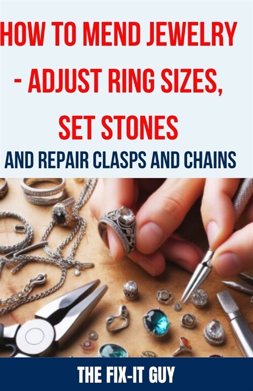 How to Mend Jewelry - Adjust Ring Sizes, Set Stones, and Repair Clasps and Chains: Resize Rings, Replace Missing Stones, Fix Broken Necklace Clasps, R (Paperback)