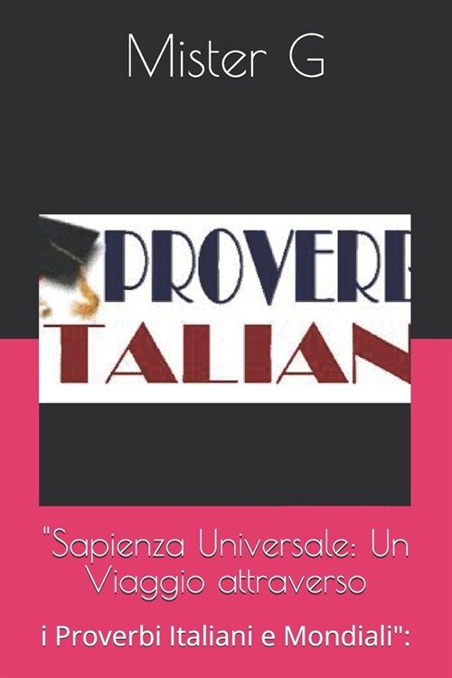 Sapienza Universale: Un Viaggio attraverso: i Proverbi Italiani e Mondiali (Paperback)