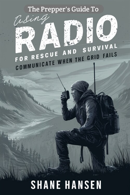 The Preppers Guide To Using Radio For Rescue And Survival: Communicate When The Grid Fails (Paperback)