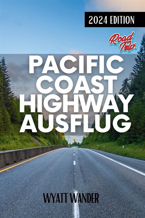 Pacific Coast Highway Ausflug: Erkunden Sie die spektakul?e K?te, charmante St?te und ber?mte Sehensw?digkeiten auf Amerikas malerischster Fahrt (Paperback)