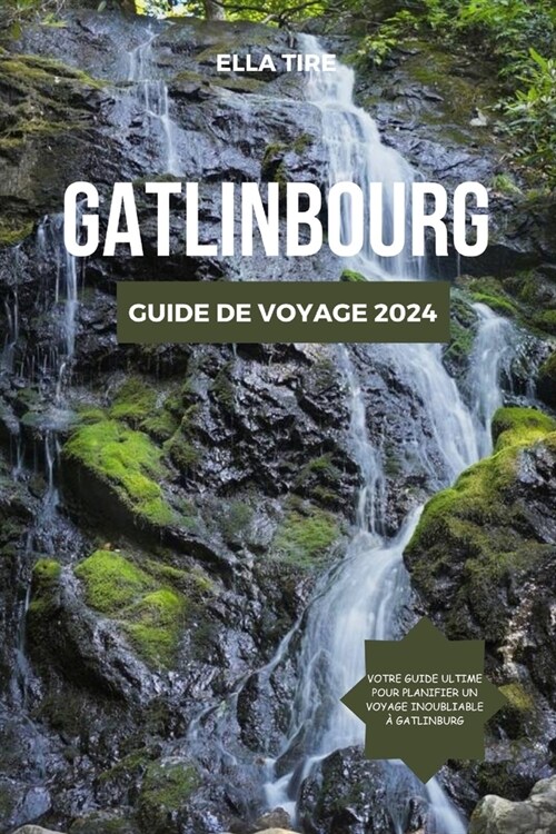 Gatlinbourg Guide de Voyage 2024: Les tr?ors du Tennessee d?oil?: planifiez, explorez et plongez-vous au coeur du Sud (Paperback)