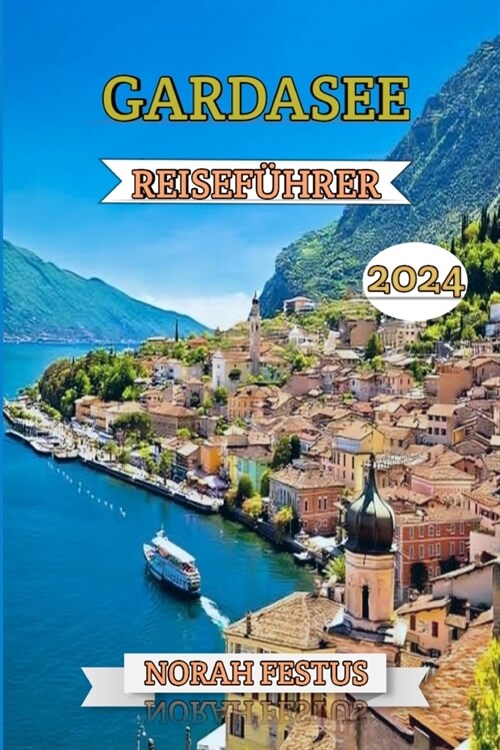 Gardasee Reisef?rer 2024: Das ultimative Handbuch zu Italiens malerischem Juwel - Erkunden Sie historische Schl?ser, wagen Sie sich in die Natu (Paperback)