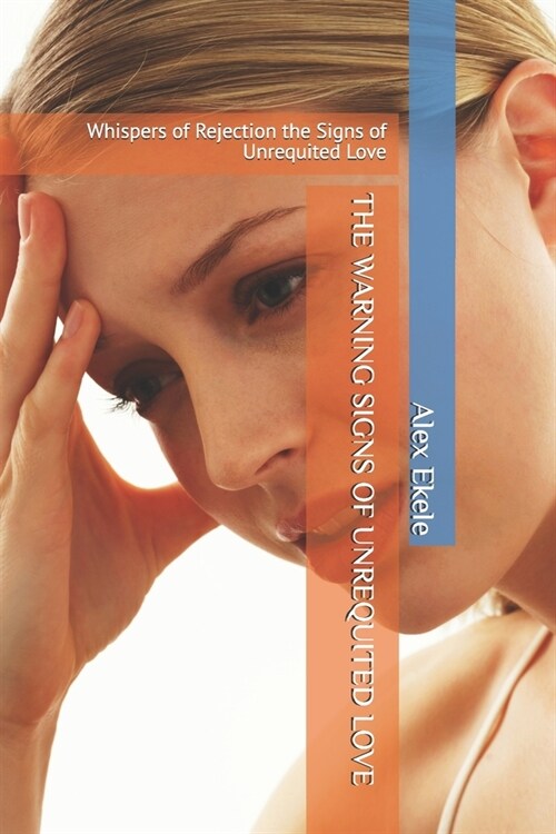 The Warning Signs of Unrequited Love: Whispers of Rejection the Signs of Unrequited Love (Paperback)
