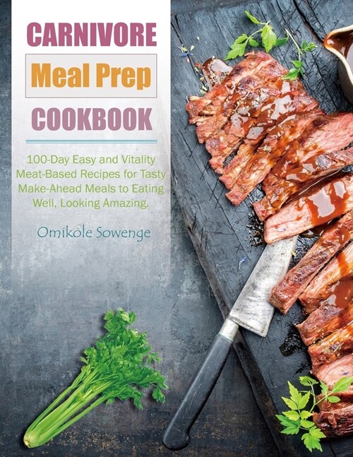 Carnivore Meal Prep Cookbook: 100-Day Easy and Vitality Meat-Based Recipes for Tasty Make-Ahead Meals to Eating Well, Looking Amazing. (Paperback)