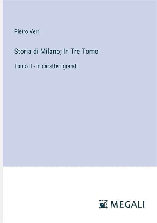 Storia di Milano; In Tre Tomo: Tomo II - in caratteri grandi (Paperback)