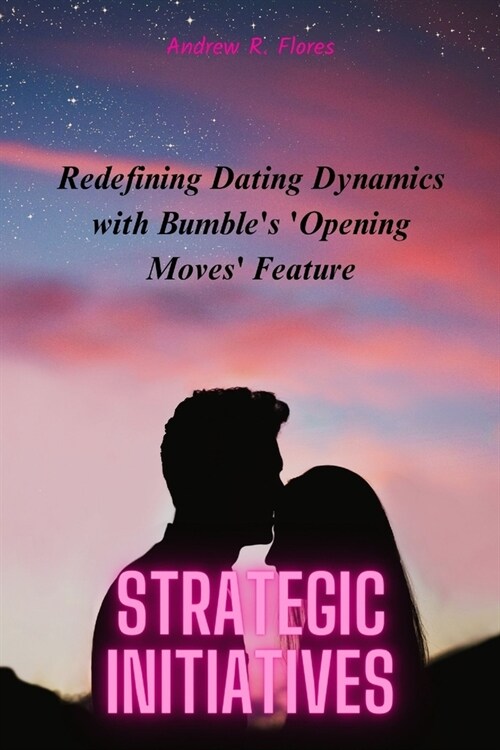 Strategic Initiatives: Redefining Dating Dynamics with Bumbles Opening Moves Feature (Paperback)