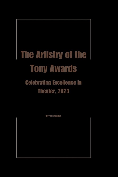 The Artistry of the Tony Awards: Celebrating Excellence in Theater, 2024 (Paperback)