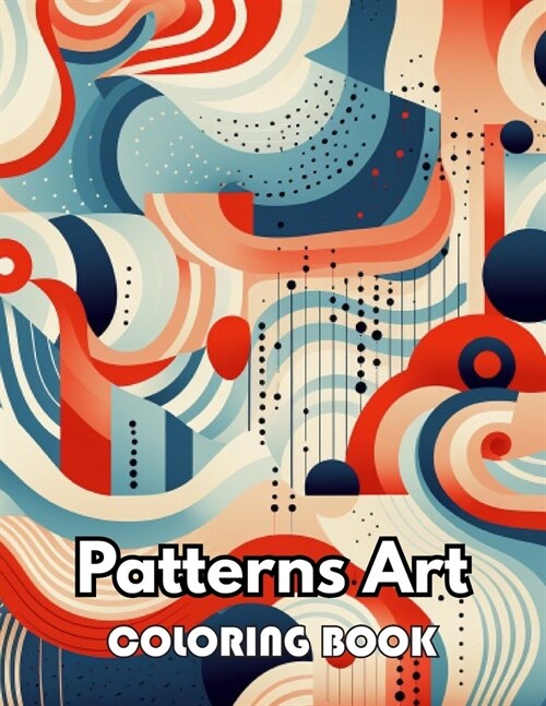 Patterns Art Coloring Book For Adult: 100+ New Designs for All Ages Great Gifts for Kids Boys Girls Ages 4-8 8-12 All Fans (Paperback)