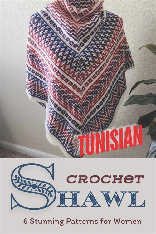 Tunisian Crochet Shawls: 6 Stunning Patterns for Women: Discover the Beauty of Tunisian Crochet with Elegant Shawl Designs (Paperback)