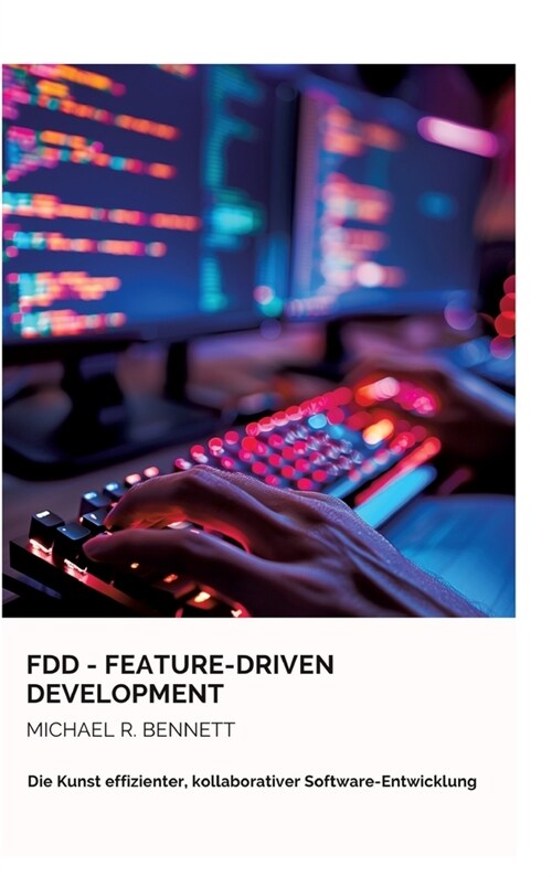 FDD - Feature-Driven Development: Die Kunst effizienter, kollaborativer Software-Entwicklung (Hardcover)