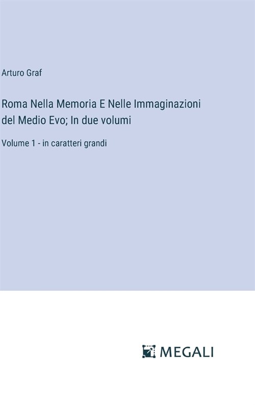 Roma Nella Memoria E Nelle Immaginazioni del Medio Evo; In due volumi: Volume 1 - in caratteri grandi (Hardcover)