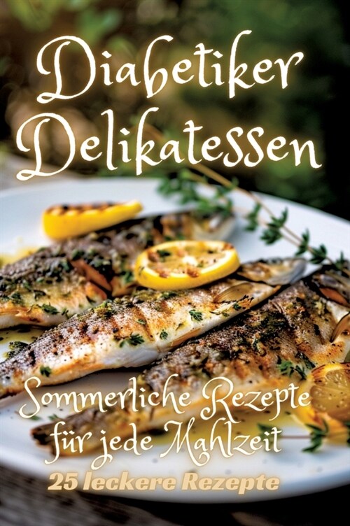 Diabetiker Delikatessen: Sommerliche Rezepte f? jede Mahlzeit (Hardcover)