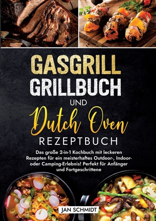 Gasgrill Grillbuch und Dutch Oven Rezeptbuch: Das gro? 2-in-1 Kochbuch mit leckeren Rezepten f? ein meisterhaftes Outdoor-, Indoor- oder Camping-Erl (Paperback)