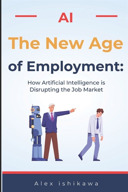 The New Age of Employment: How Artificial Intelligence is Disrupting the Job Market (Paperback)