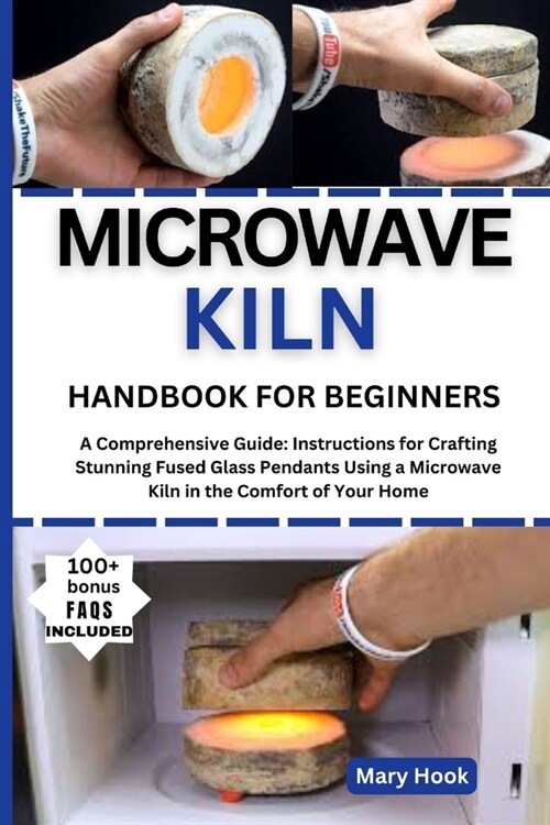 Microwave Kiln Handbook for Beginners: A Comprehensive Guide: Instructions for Crafting Stunning Fused Glass Pendants Using a Microwave Kiln in the Co (Paperback)