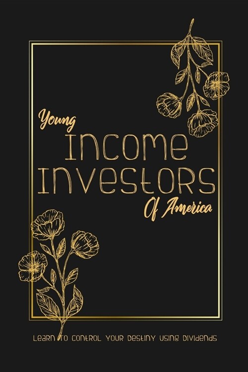 Young Income Investors of America: Learn to Control Your Destiny Using Dividends (Paperback)