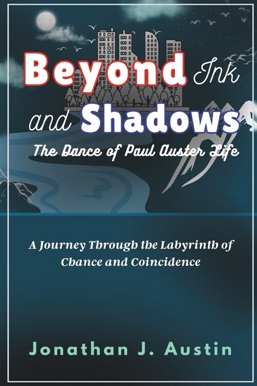 Beyond Ink And Shadows The Dance of Paul Auster Life: A Journey Through the Labyrinth of Chance and Coincidence (Paperback)