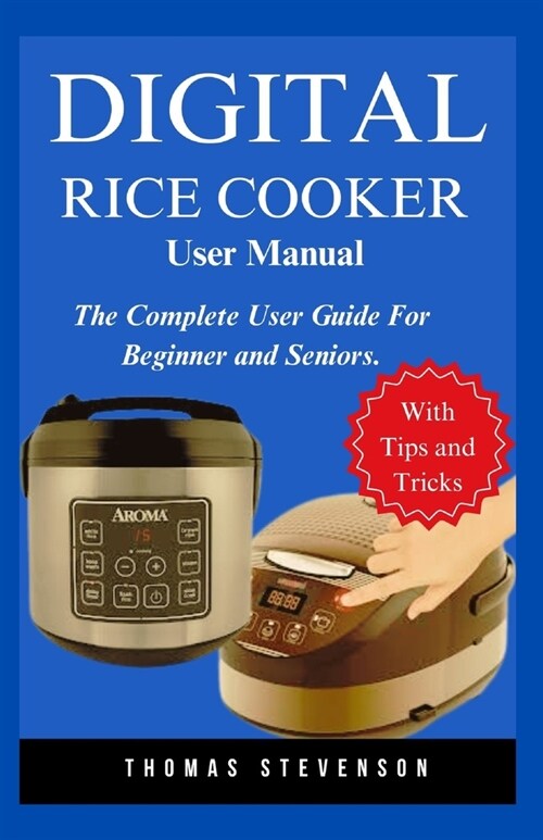 Digital Rice Cooker User Manual: The Complete User Guide For Beginners and Seniors (Paperback)