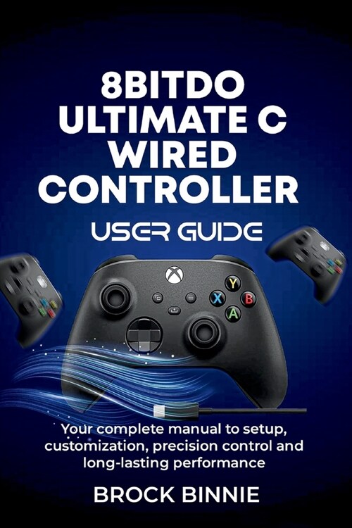 8BitDo Ultimate C Wired Controller User Guide: Your complete manual to setup, customization, precision control, and long-lasting performance (Paperback)