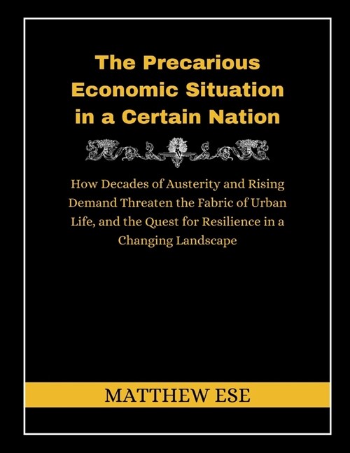 The Precarious Economic Situation in a Certain Nation: How Decades of Austerity and Rising Demand Threaten the Fabric of Urban Life, and the Quest for (Paperback)