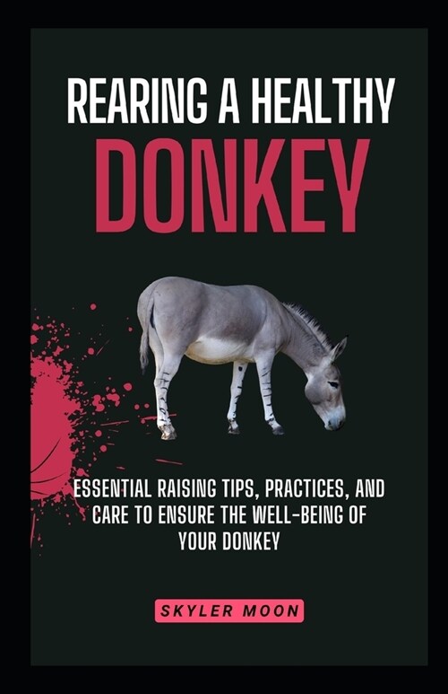 Rearing a Healthy Donkey: Essential Raising Tips, Practices, and Care to Ensure the Well-being of Your Donkey (Paperback)