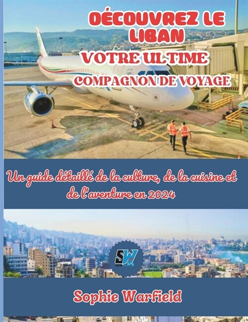 D?ouvrez le Liban, Votre Ultime Compagnon de Voyage: Un guide d?aill?de la culture, de la cuisine et de laventure en 2024 (Paperback)
